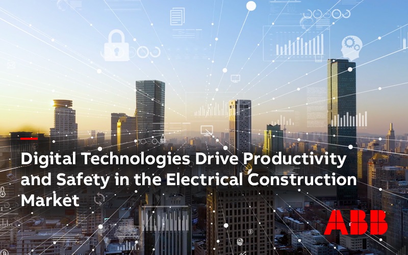 Digital Technologies Drive Productivity and Safety in the Electrical Construction Market - ABB sponsored content