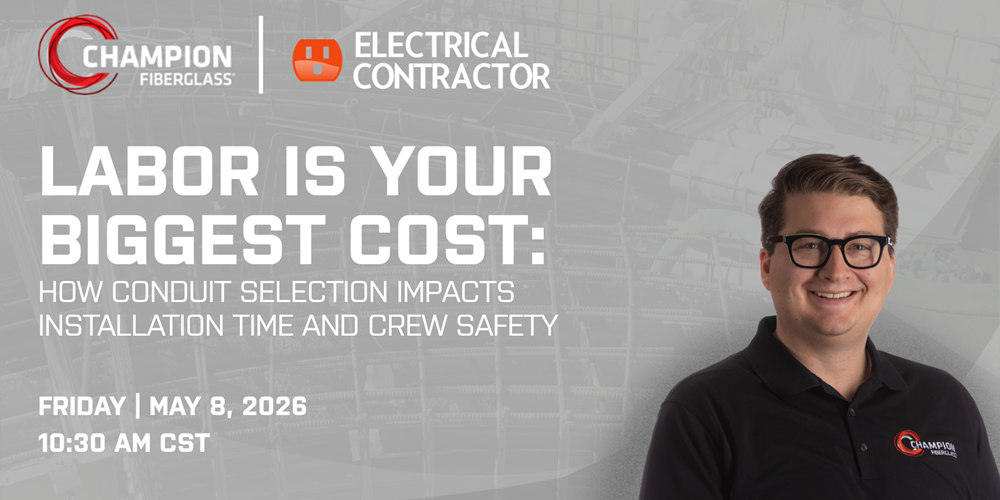 Labor Is Your Biggest Cost: How Conduit Selection Impacts Installation Time and Crew Safety | Upcoming Webinar, sponsored by Champion Fiberglass | Friday, May 8, 2026 at 11:30 am Eastern, 10:30 am Central