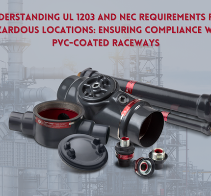 Understanding UL 1203 and NEC Requirements for Hazardous Locations: Ensuring Compliance with PVC-Coated Raceways