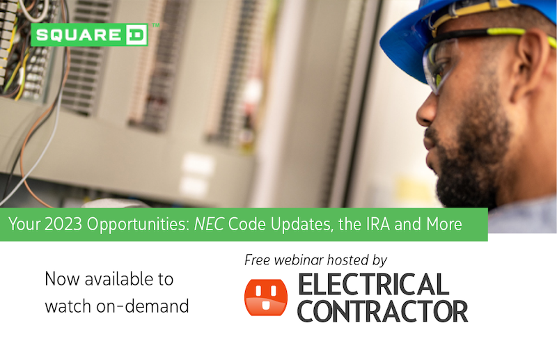 Your 2023 Opportunities: NEC Code Updates, the IRA and More. Now available to watch on-demand. Free webinar hosted by Electrical Contractor and sponsored by Square D by Schneider Electric.