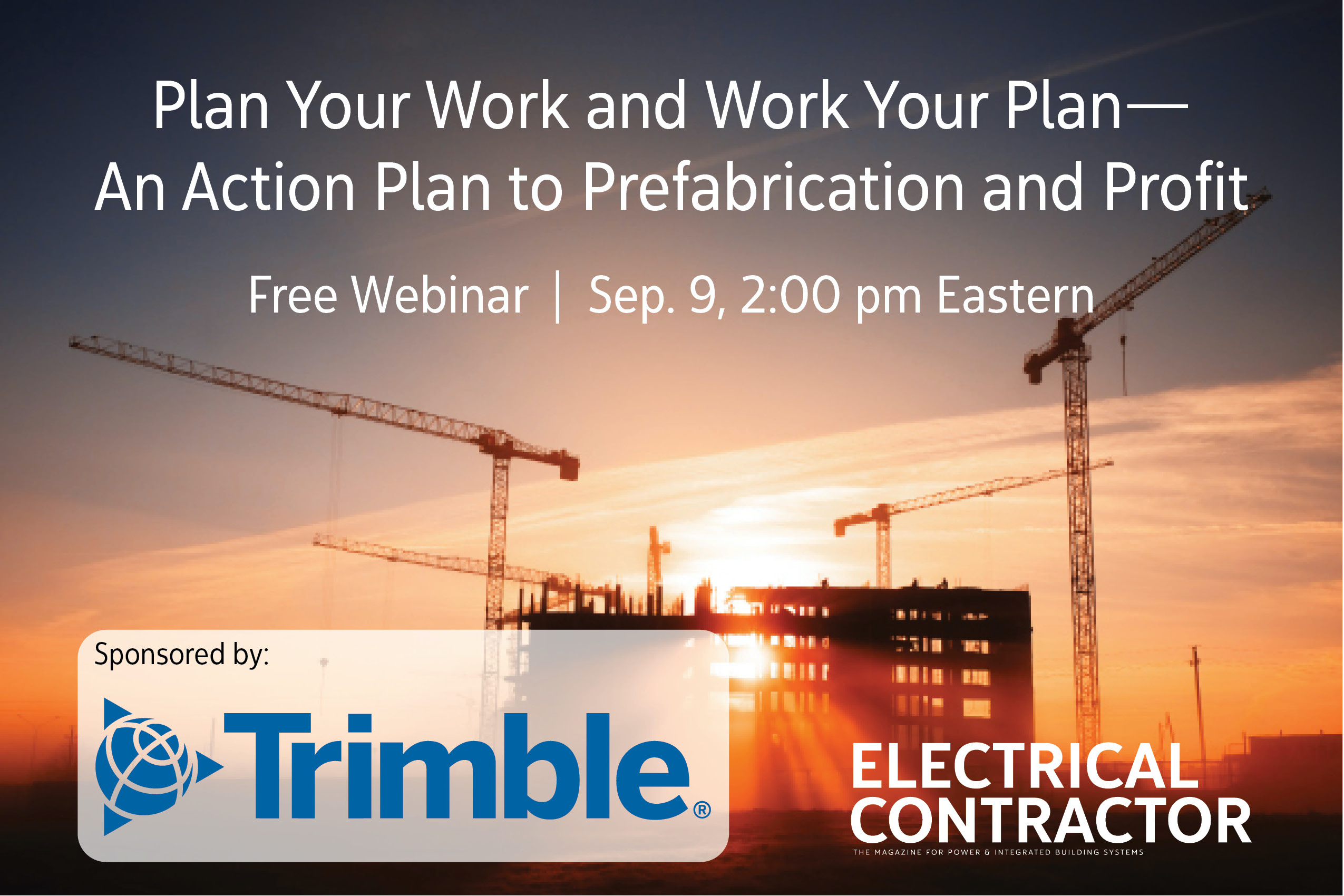 Trimble webinar promo Sep 2021 Plan Your Work and Work Your Plan - An Action Plan to Prefabrication and Profit. Free Webinar, Sep. 9, 2:00 pm Eastern. Sponsored by Trimble
